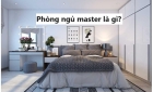 Phòng ngủ master là gì? Gợi ý 6 phong cách thiết kế chuẩn đẹp