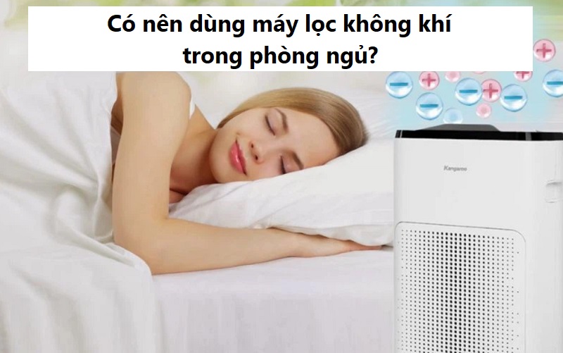 Có nên dùng máy lọc không khí trong phòng ngủ?