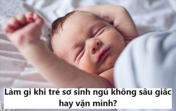 Làm gì khi trẻ sơ sinh ngủ không sâu giấc hay vặn mình?